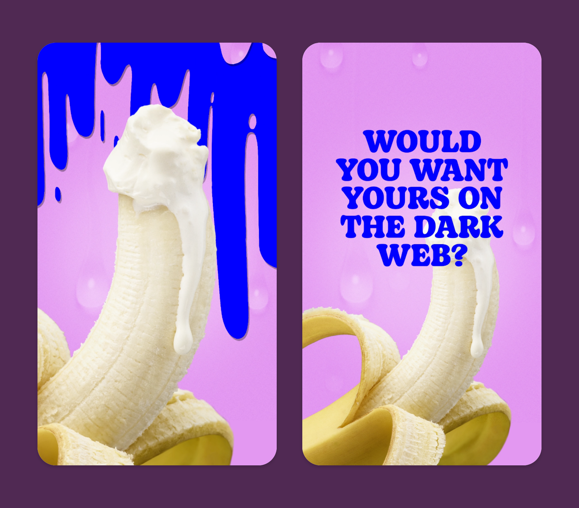 Pictures of a banana with whipped cream on the end, alongside the text: would you want yours on the dark web?